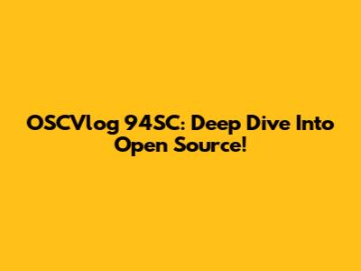 OSCVlog 94SC: Deep Dive Into Open Source!