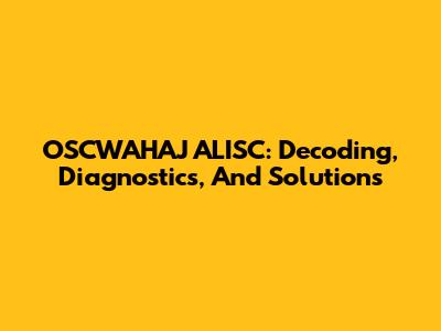 OSCWAHAJ ALISC: Decoding, Diagnostics, And Solutions