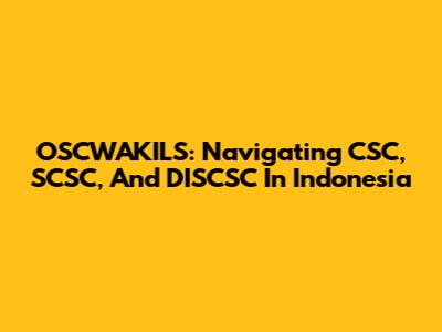 OSCWAKILS: Navigating CSC, SCSC, And DISCSC In Indonesia
