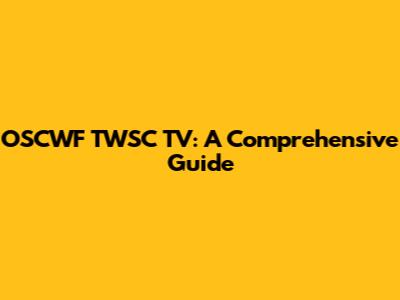 OSCWF TWSC TV: A Comprehensive Guide