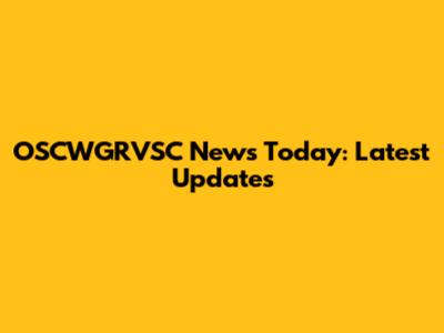 OSCWGRVSC News Today: Latest Updates