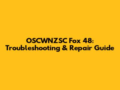 OSCWNZSC Fox 48: Troubleshooting & Repair Guide