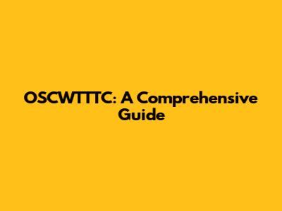 OSCWTTTC: A Comprehensive Guide