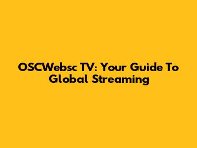 OSCWebsc TV: Your Guide To Global Streaming