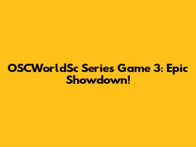 OSCWorldSc Series Game 3: Epic Showdown!