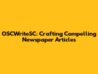 OSCWriteSC: Crafting Compelling Newspaper Articles