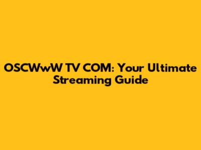 OSCWwW TV COM: Your Ultimate Streaming Guide
