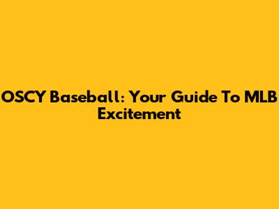 OSCY Baseball: Your Guide To MLB Excitement