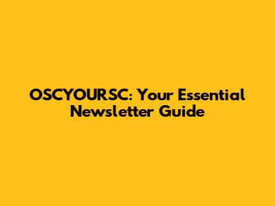OSCYOURSC: Your Essential Newsletter Guide