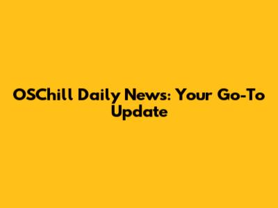 OSChill Daily News: Your Go-To Update