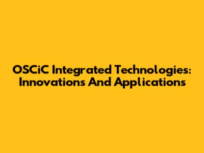 OSCiC Integrated Technologies: Innovations And Applications