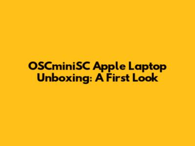 OSCminiSC Apple Laptop Unboxing: A First Look