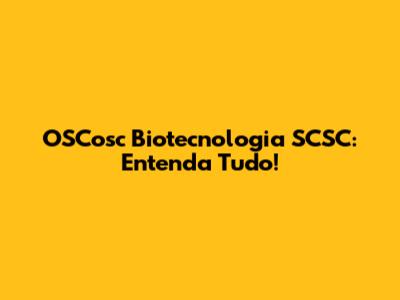 OSCosc Biotecnologia SCSC: Entenda Tudo!