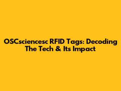 OSCsciencesc RFID Tags: Decoding The Tech & Its Impact