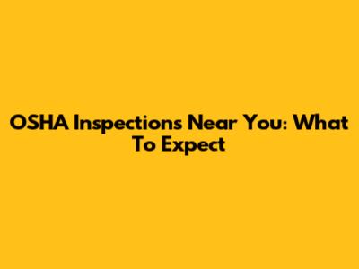 OSHA Inspections Near You: What To Expect