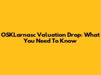 OSKLarnasc Valuation Drop: What You Need To Know