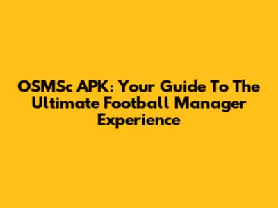 OSMSc APK: Your Guide To The Ultimate Football Manager Experience