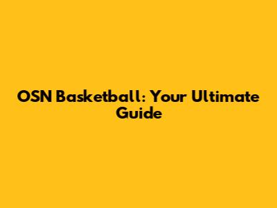 OSN Basketball: Your Ultimate Guide