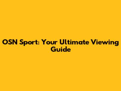 OSN Sport: Your Ultimate Viewing Guide