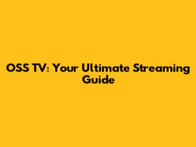 OSS TV: Your Ultimate Streaming Guide
