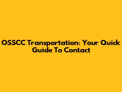 OSSCC Transportation: Your Quick Guide To Contact