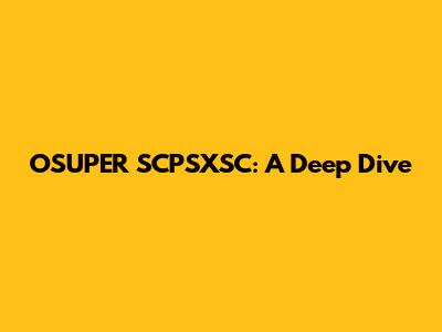 OSUPER SCPSXSC: A Deep Dive