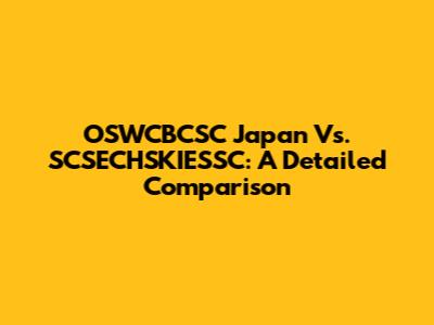 OSWCBCSC Japan Vs. SCSECHSKIESSC: A Detailed Comparison