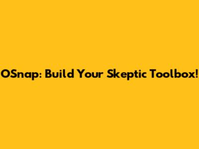 OSnap: Build Your Skeptic Toolbox!