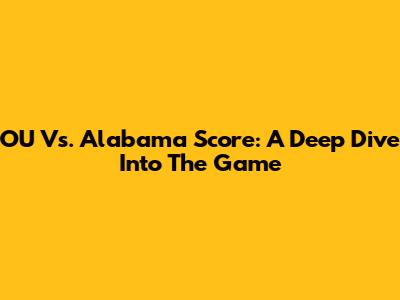 OU Vs. Alabama Score: A Deep Dive Into The Game