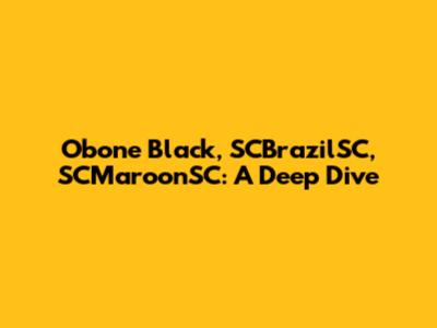 Obone Black, SCBrazilSC, SCMaroonSC: A Deep Dive
