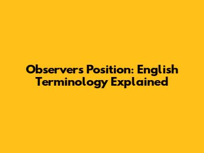 Observer's Position: English Terminology Explained