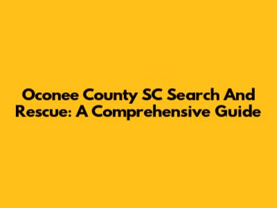 Oconee County SC Search And Rescue: A Comprehensive Guide