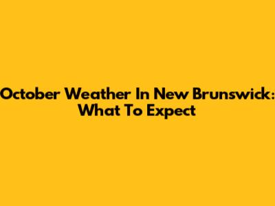 October Weather In New Brunswick: What To Expect