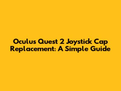 Oculus Quest 2 Joystick Cap Replacement: A Simple Guide