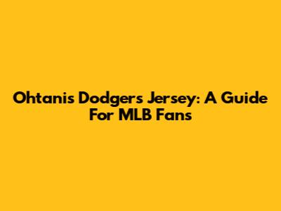 Ohtani's Dodgers Jersey: A Guide For MLB Fans