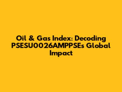 Oil & Gas Index: Decoding PSESU0026AMPPSE's Global Impact