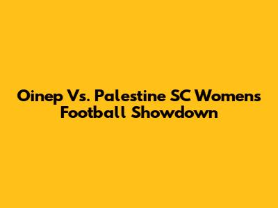 Oinep Vs. Palestine SC Women's Football Showdown