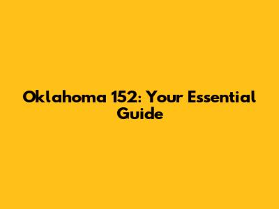 Oklahoma 152: Your Essential Guide