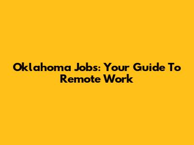 Oklahoma Jobs: Your Guide To Remote Work