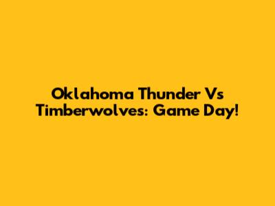Oklahoma Thunder Vs Timberwolves: Game Day!