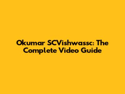 Okumar SCVishwassc: The Complete Video Guide