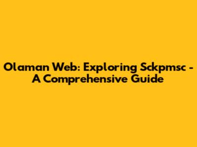 Olaman Web: Exploring Sckpmsc - A Comprehensive Guide