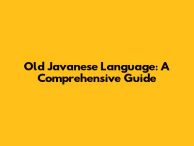 Old Javanese Language: A Comprehensive Guide