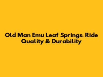 Old Man Emu Leaf Springs: Ride Quality & Durability