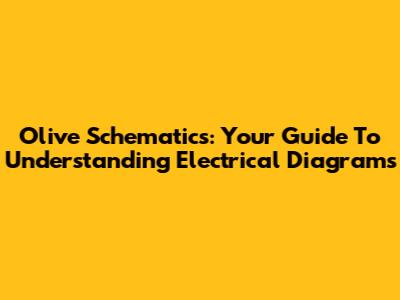 Olive Schematics: Your Guide To Understanding Electrical Diagrams