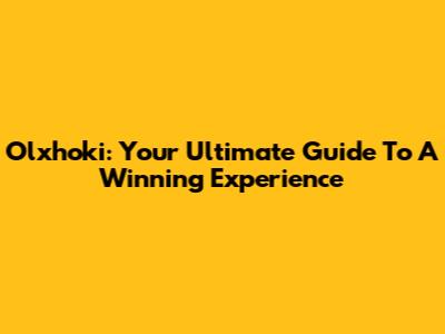 Olxhoki: Your Ultimate Guide To A Winning Experience