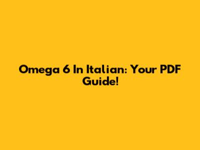 Omega 6 In Italian: Your PDF Guide!