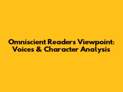 Omniscient Reader's Viewpoint: Voices & Character Analysis