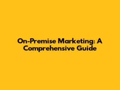 On-Premise Marketing: A Comprehensive Guide