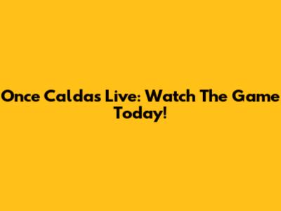 Once Caldas Live: Watch The Game Today!